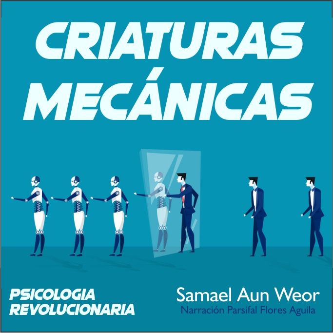 CRIATURAS MECÁNICAS - Psicología Revolucionaria - Samael Aun Weor - Audiolibro Capítulo 17