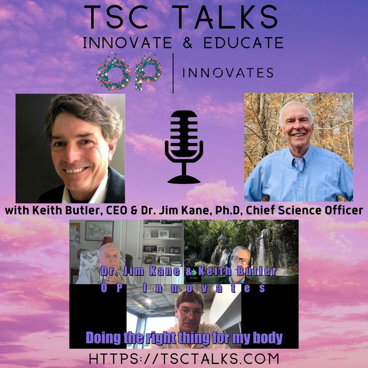 TSC Talks! Innovate & Educate with Keith Butler, CEO & Dr. Jim Kane, Ph.D. Chief Science Officer, OP Innovates