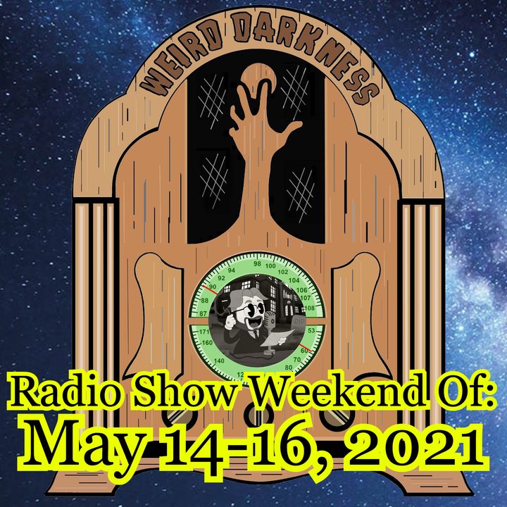 WEIRD DARKNESS RADIO SHOW: WEEKEND OF MAY 14-16, 2021