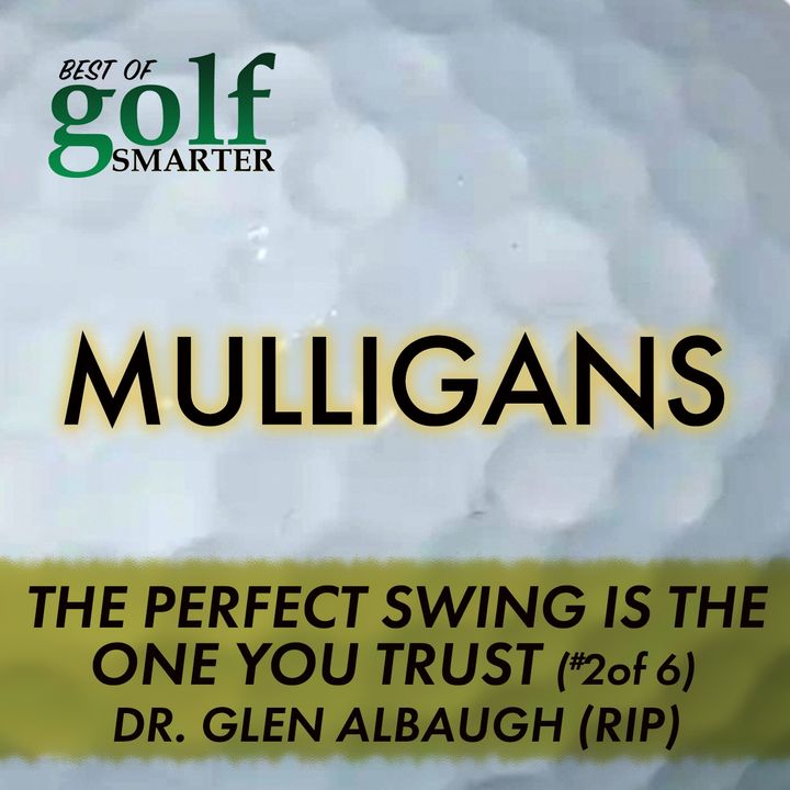 The Perfect Swing Is The One You Trust with Dr. Glen Albaugh (RIP)