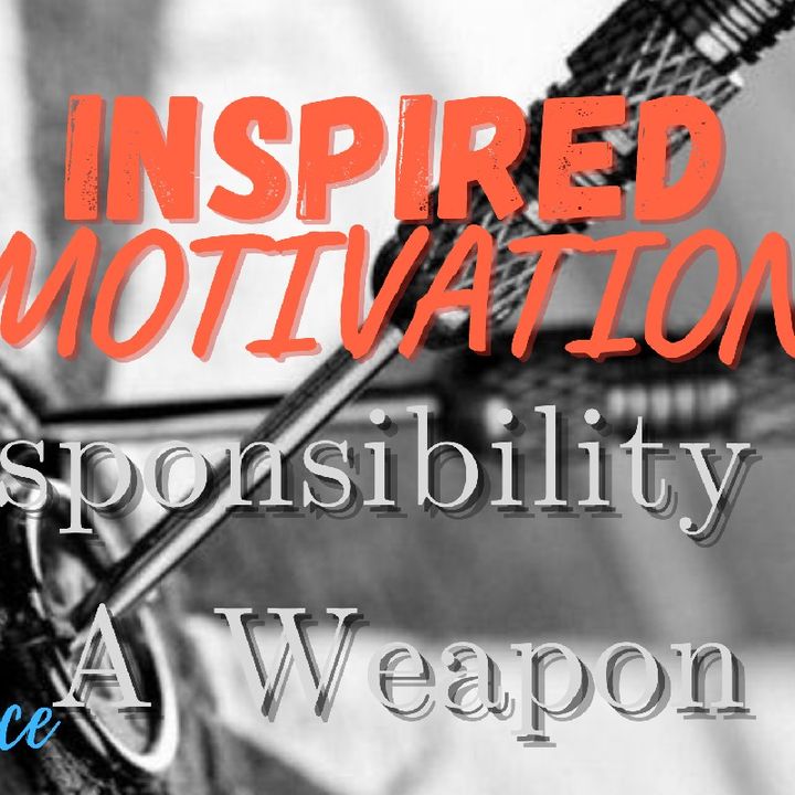 RESPONSIBILITY IS YOUR WEAPON| INSPIRED MOTIVATION