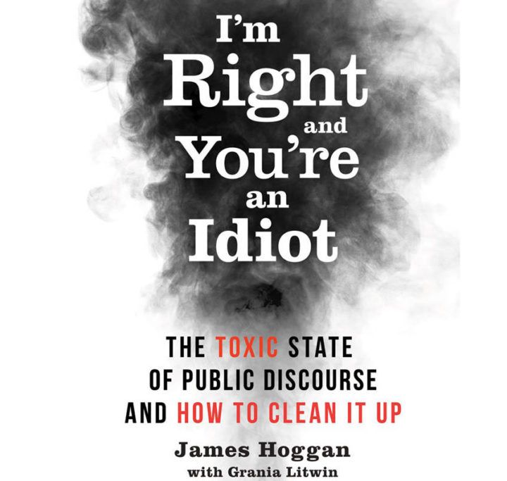 James Hoggan - I'm Right And You're an Idiot!