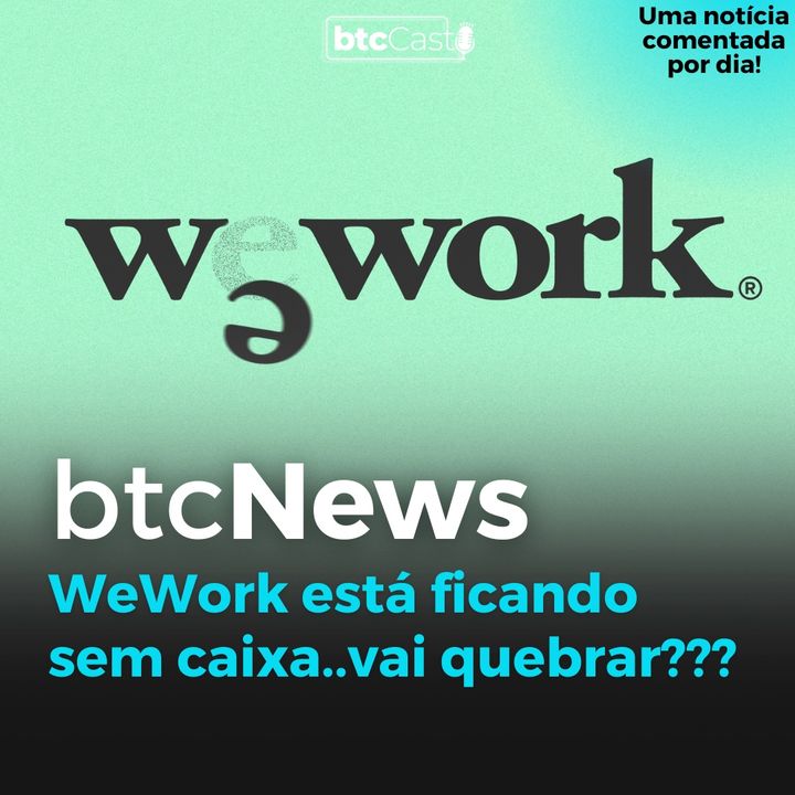 BTC News - Wework está ficando sem caixa! Vai quebrar?