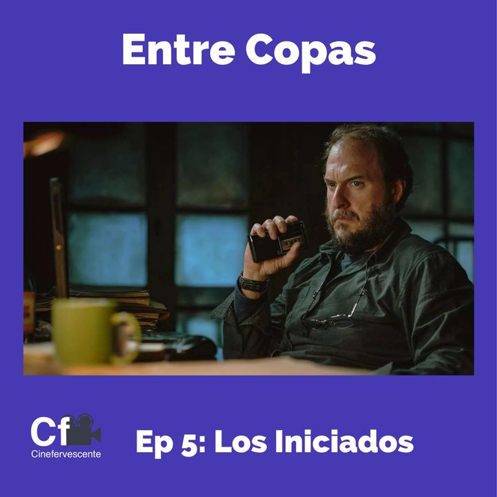 Entre Copas - Ep5 : Los Iniciados - "Mario Mendoza y su Universo Cinematografico Colombiano!"