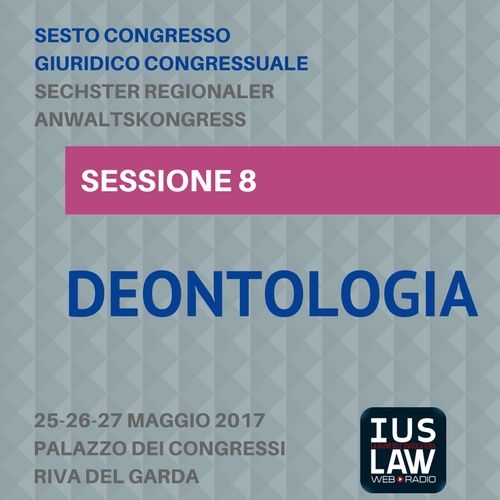 Sessione 8 - Deontologia - VI Congresso Giuridico Distrettuale Rovereto - Trento - Bolzano