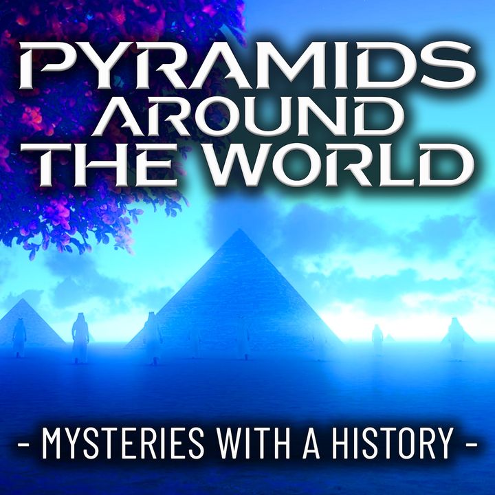 ANCIENT PYRAMIDS AROUND THE WORLD - Mysteries with a History