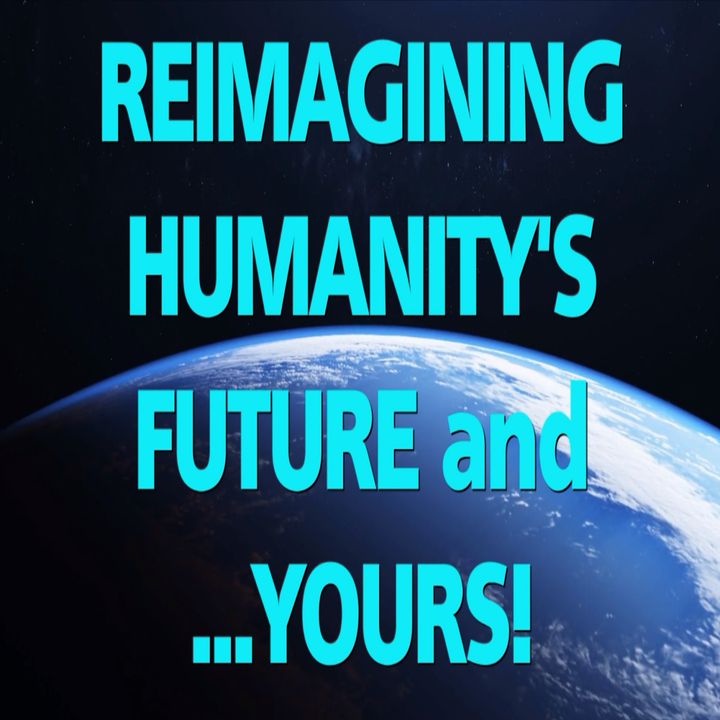 Reimagining Humanity's Future and Yours