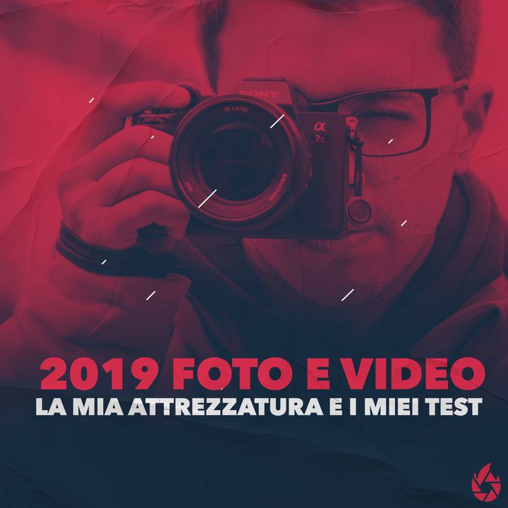 2019 FOTO e VIDEO: la mia attrezzatura e i miei test