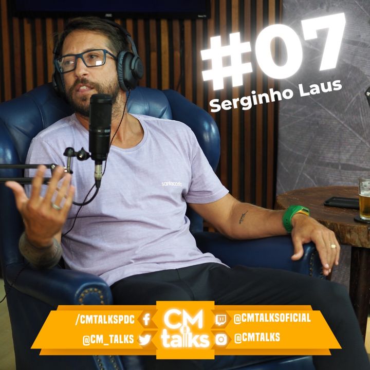 SERGINHO LAUS - CM Talks #07