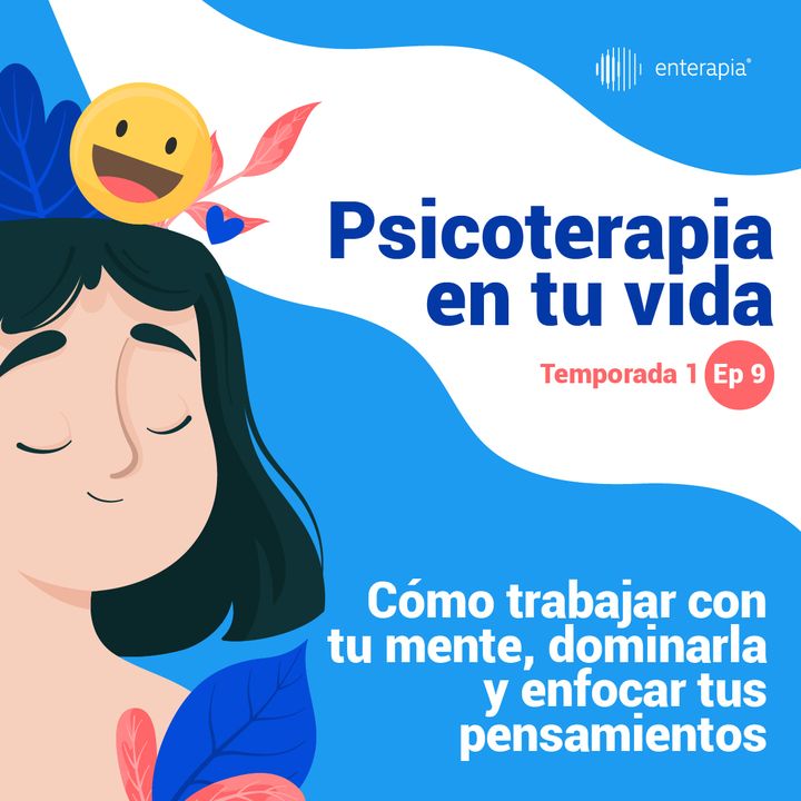 Ep. 9 Cómo trabajar con tu mente, dominarla y enfocar tus pensamientos