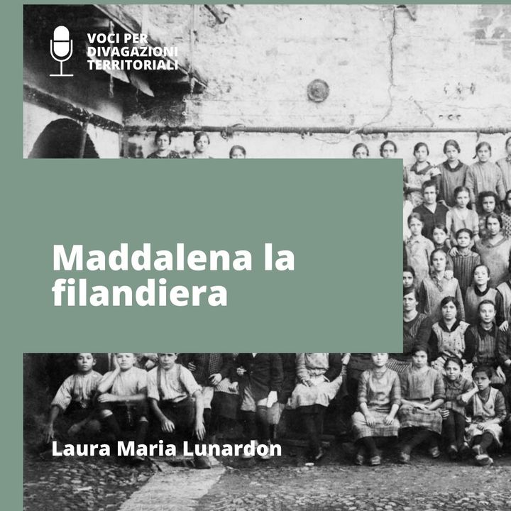 Maddalena la filandiera raccontata da Laura Maria Lunardon