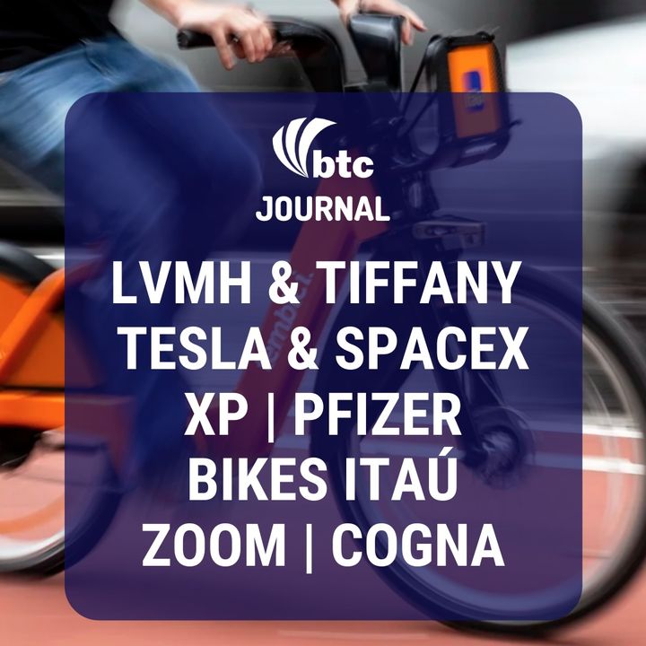 LVMH & Tiffany, Tesla & SpaceX, XP Asset, Bikes Itaú, Pfizer, Zoom e Cogna | BTC Journal 04/06/20