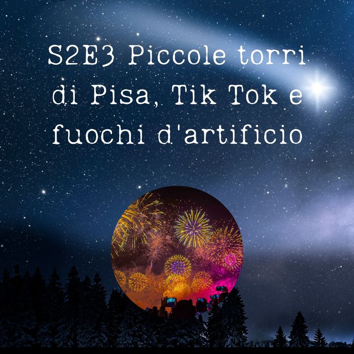 S2E3 - Piccole Torri di Pisa, Tik Tok e fuochi d'artificio