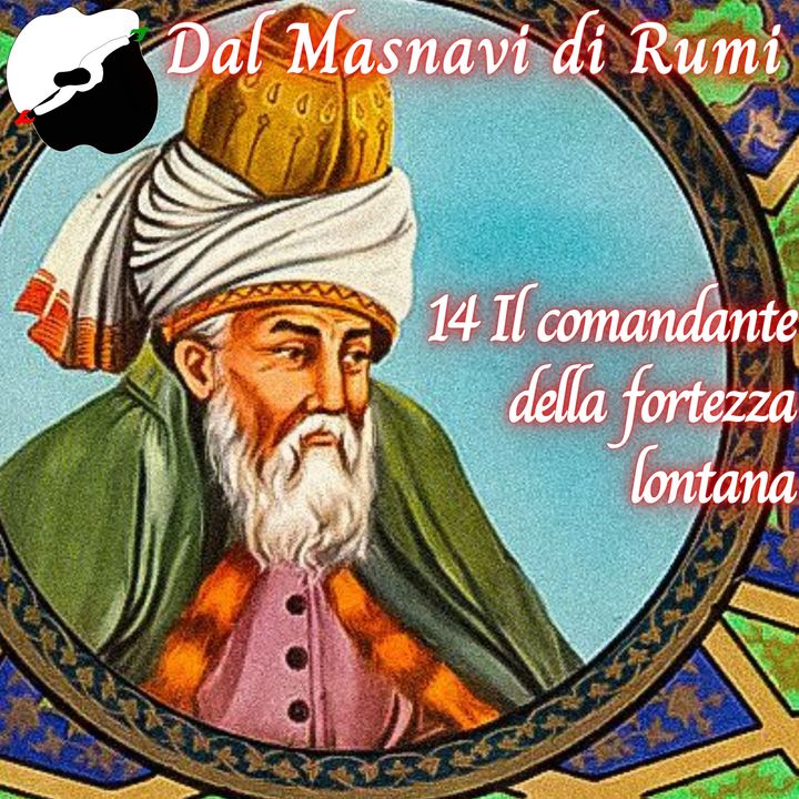 Dal Masnavi di Rumi: 14 Il comandante della fortezza lontana