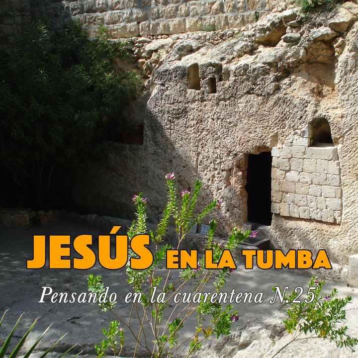 Jesús y la tumba (Reflexiones en la cuarentena N.25)