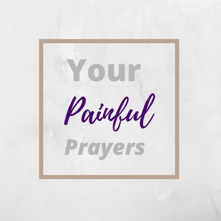 Your Painful Prayers