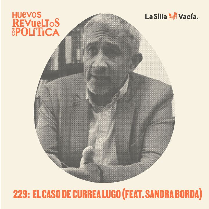 Huevos Revueltos: el caso De Currea Lugo (Feat. Sandra Borda)