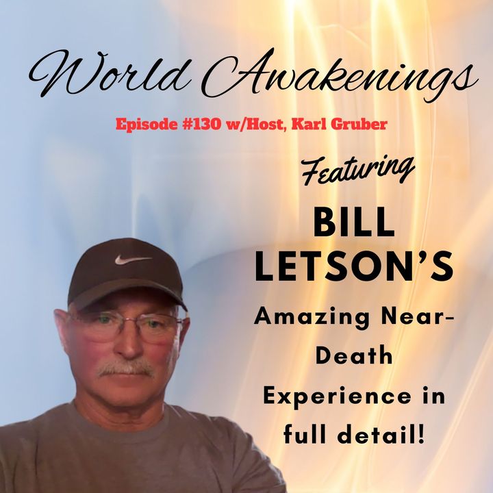 World Awakenings #130 with N.D.E.'er, Bill Letson