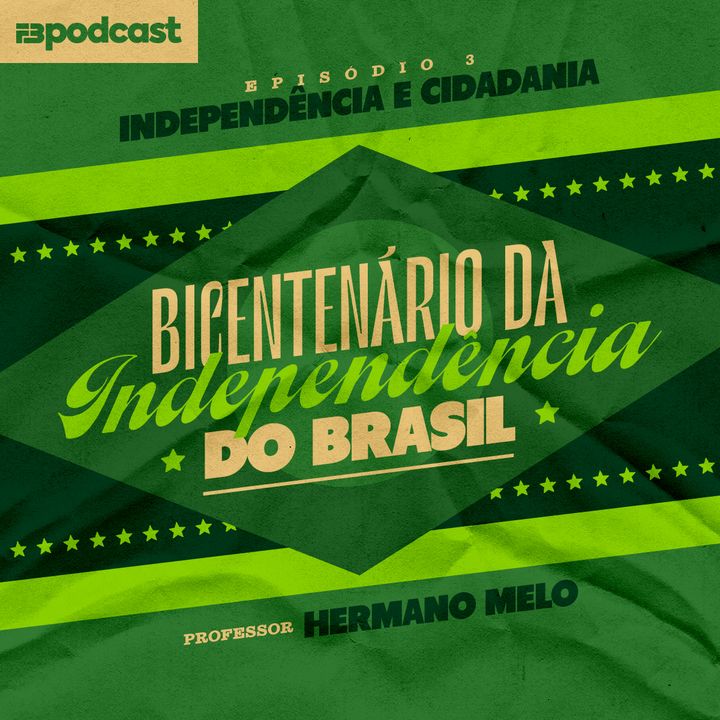 FB Podcast especial - Bicentenário da Independência do Brasil 03 - Independência e cidadania - A Construção do Estado Nacional