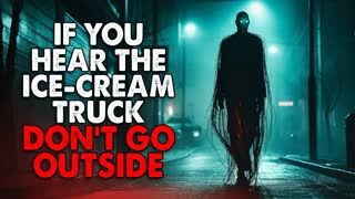 "If You Hear the Ice-Cream Truck at Night, DON'T go outside" Creepypasta