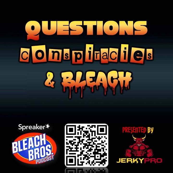 Questions, Conspiracies, & Bleach