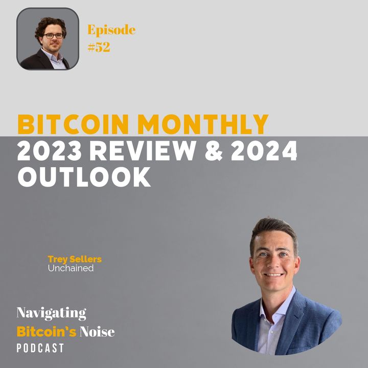 EP52 Bitcoin Monthly Update: 2023 Review and 2024 Outlook with Trey Sellers