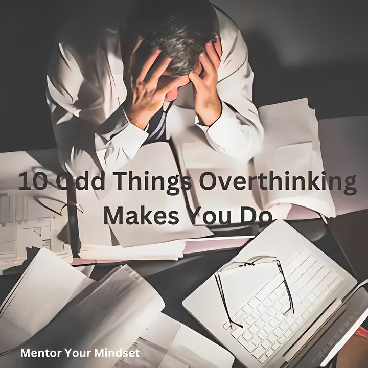 10 Odd Things Overthinking Makes You Do