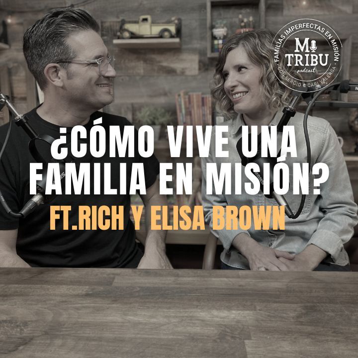 Mi Tribu Podcast con Sergio y Carina Valerga - ¿Cómo vive una familia en misión? - Ft. Rich y Elisa Brown