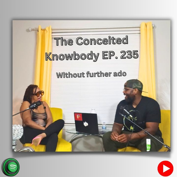 The Conceited Knowbody EP. 235...Without much further ad0.