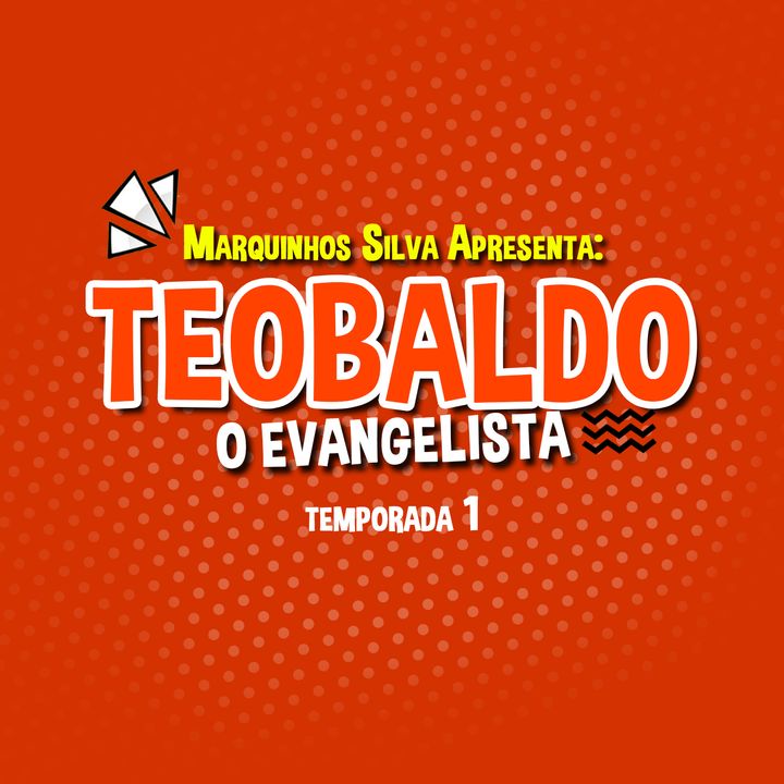 Teobaldo - O Evangelista: O Carinha