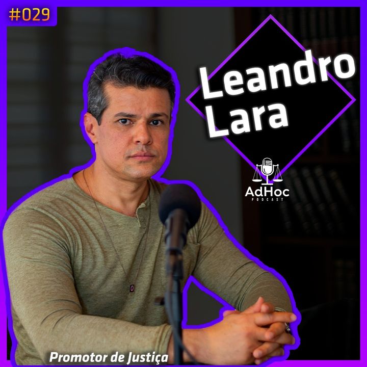 Promotor De Justiça Leandro Lara - Adhoc Podcast #029