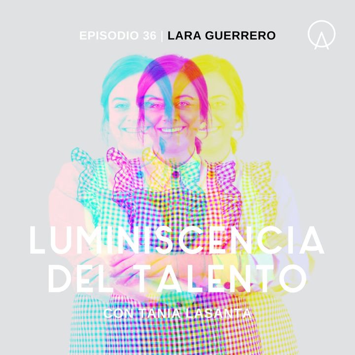 La luminiscencia de Lara Guerrero | Episodio 36