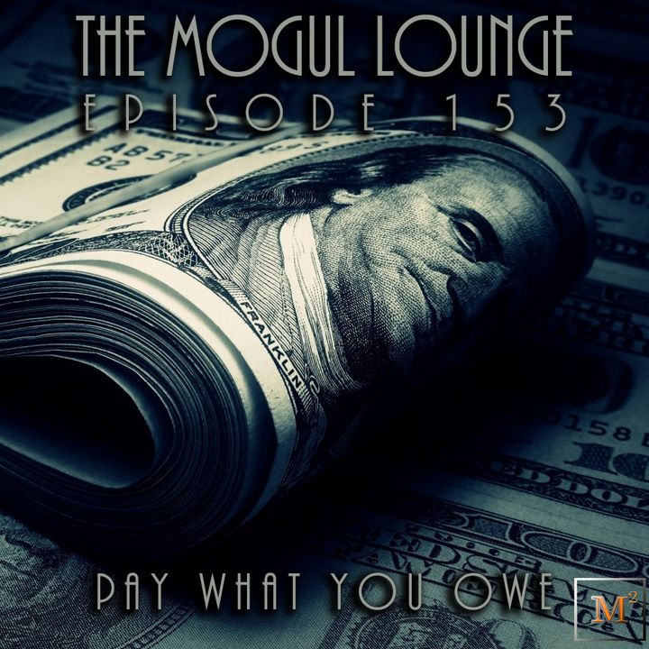 The Mogul Lounge Episode 153: Pay What You Owe