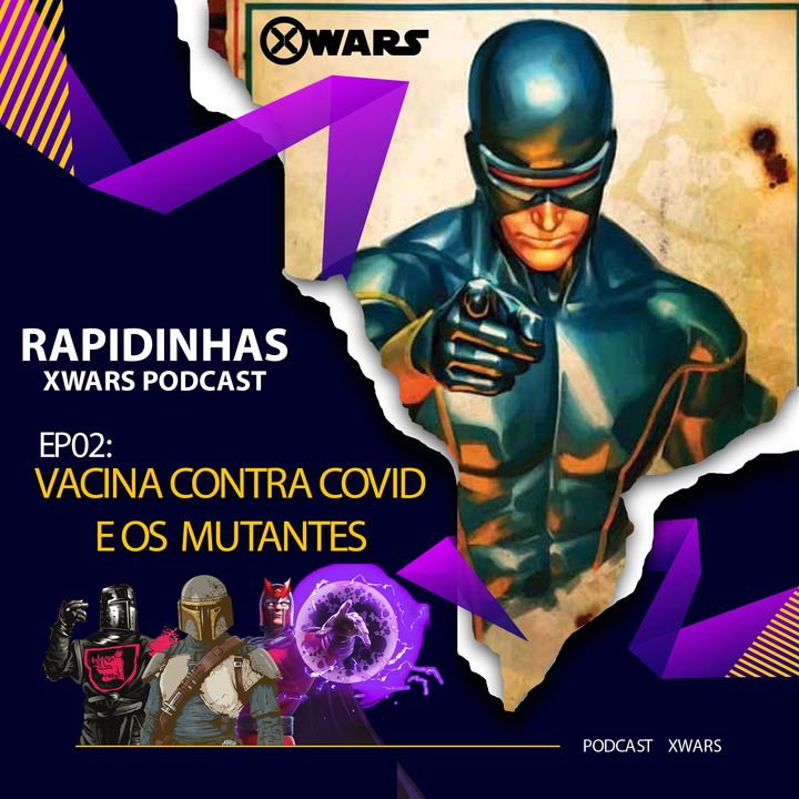 XWARS RAPIDINHAS #02 Vacina contra Covid e os Mutantes