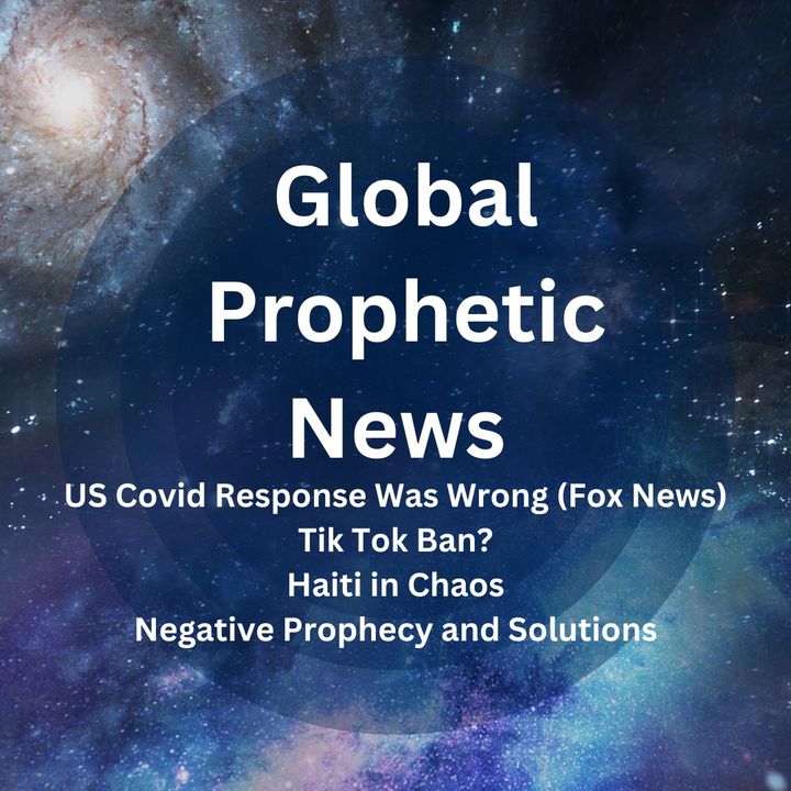 US Covid Response Was Wrong, Tik Tok Ban, Haiti in Chaos, Negative Prophecy and Solutions
