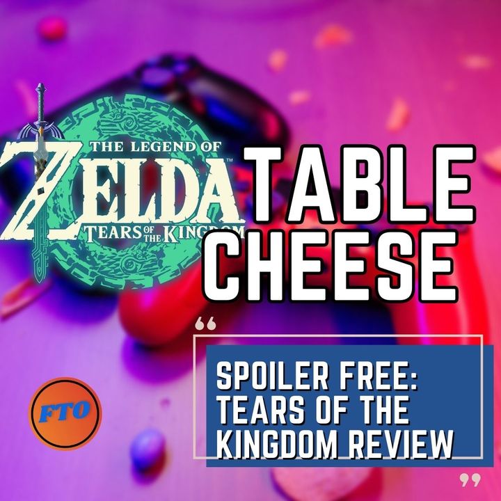 Table Cheese 30 - Spoiler Free- Tears of the Kingdom Review