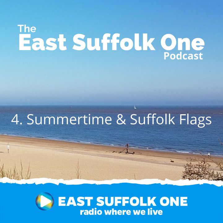East Suffolk One Podcast Episode 4 - Summertime and Suffolk flags