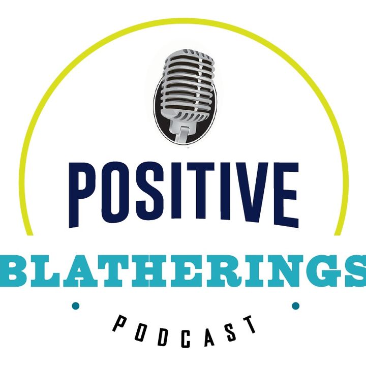 Positive Blatherings Podcast