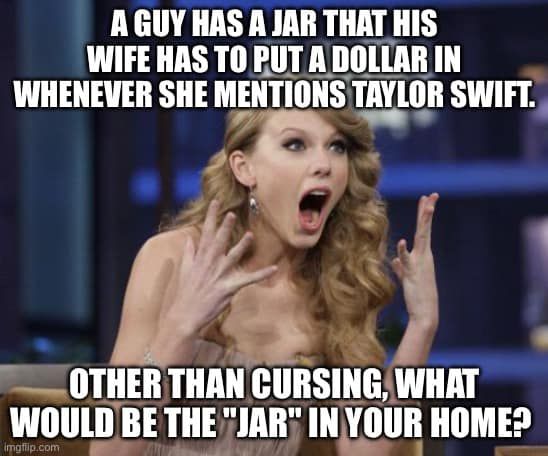 Dumb Ass Question: Other Than Cursing What Is the "Jar" In Your Home