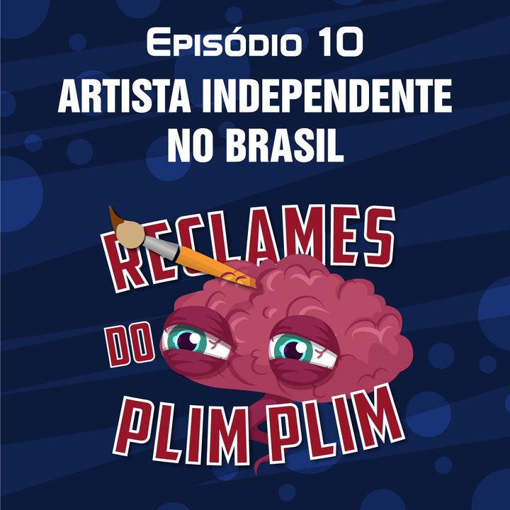 Episódio 10 - Artista Independente no Brasil - Reclames do Plim Plim