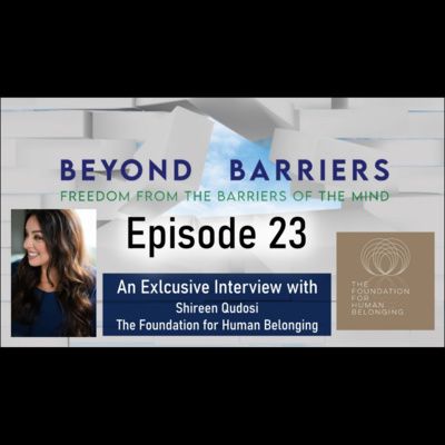 #BeyondBarriersPodcast Ep. 23 - Shireen Qudosi & The Foundation for Human Belonging