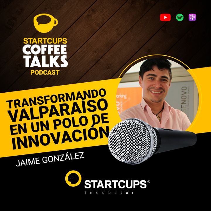 Transformando Valparaíso en un Polo de Innovación con Jaime González | STARTCUPS®