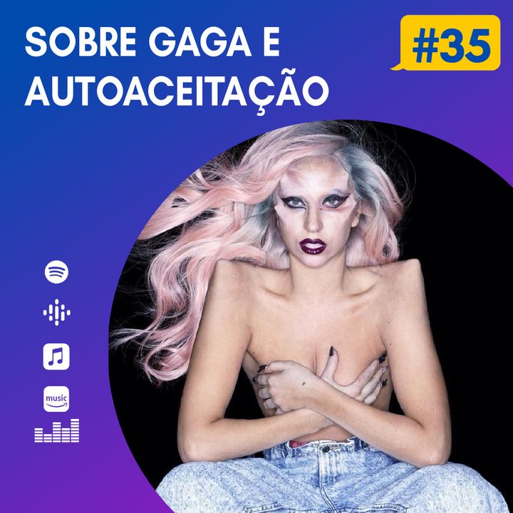 #35 - Sobre Gaga e autoaceitação