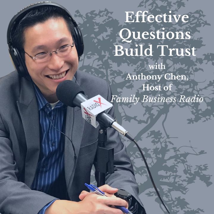 Effective Questions Build Trust, with Anthony Chen, Host of Family Business Radio