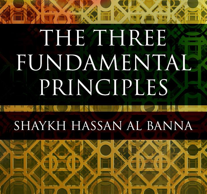 The Three Fundamental Principles - Shaykh Hassan Al-Banna