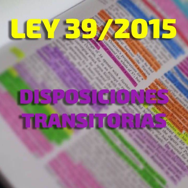Disposiciones Transitorias: Ley 39/2015, del Procedimiento Administrativo Común de las AAPP