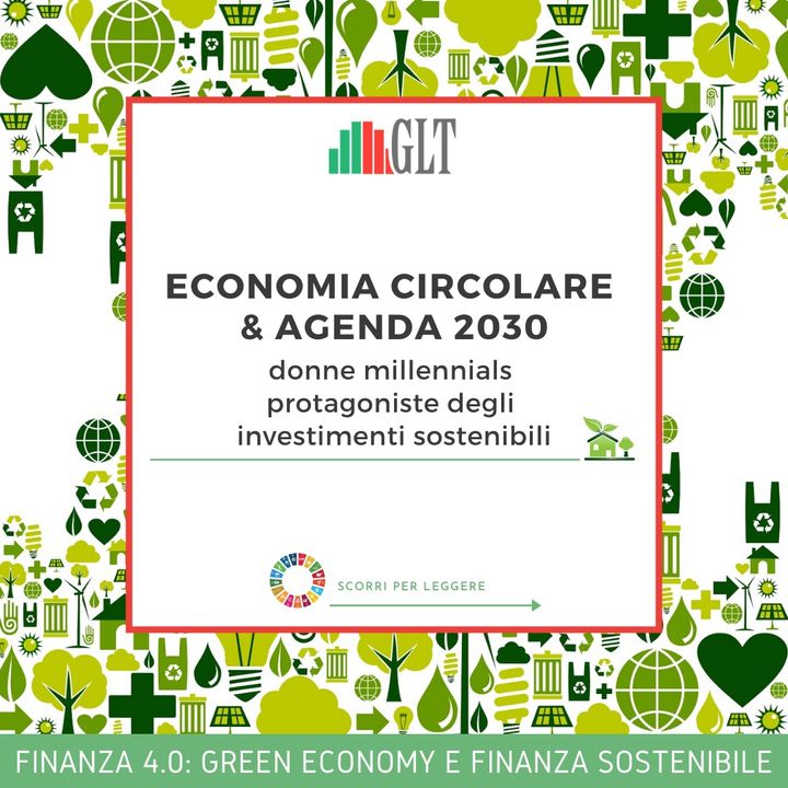 11. Economia Circolare & Agenda 2030: Donne Millennials protagoniste degli Investimenti Sostenibili (con Laura Nateri, Lazard Fund Managers)