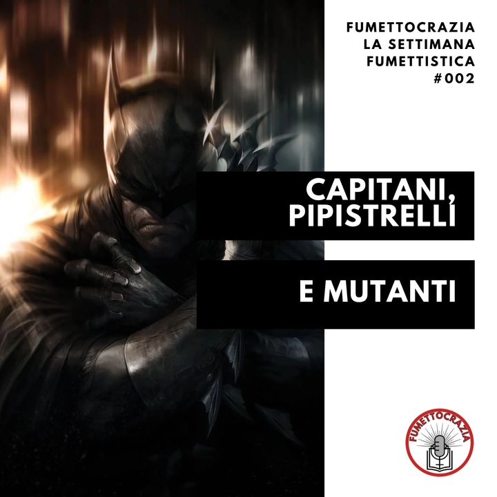 [#002] Capitani, Pipistrelli e Mutanti