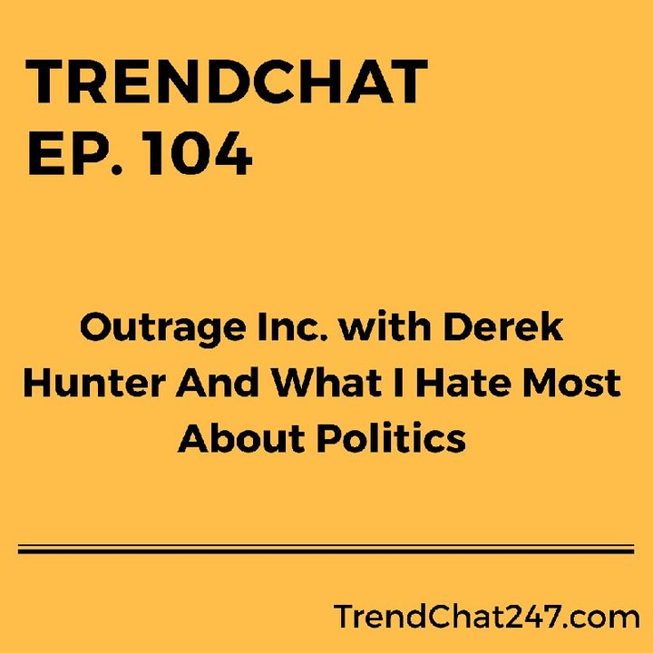 Ep. 104 - Outrage Inc. with Derek Hunter And What I Hate Most About Politics