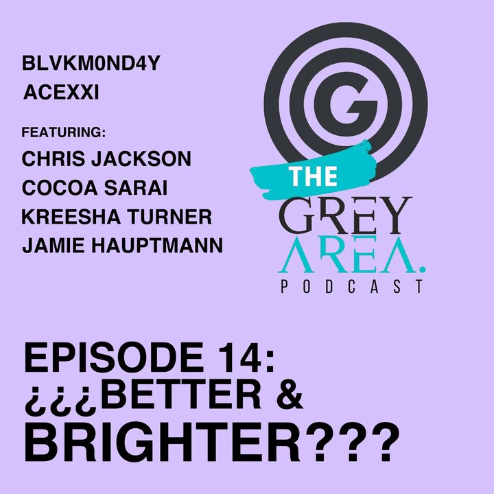 GreyArea PodCast Episode 14: "¿¿¿B3tt3r & Bright3r???"
